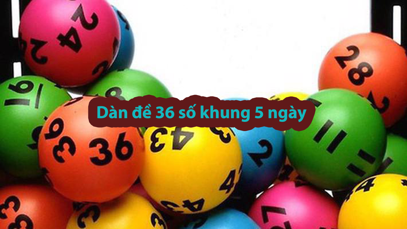 Dàn đề 36 số khung 5 ngày